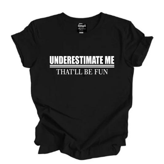 Underestimate Me That'll Be Fun Tee