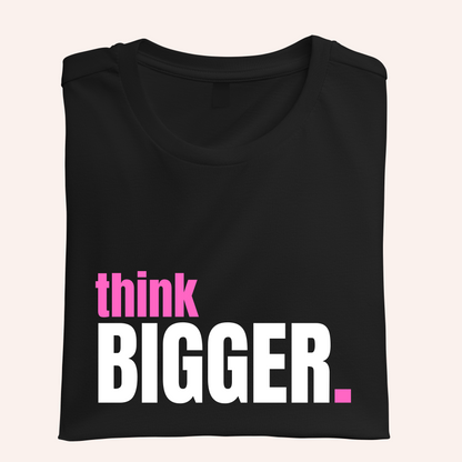 Think BIGGER Tshirt