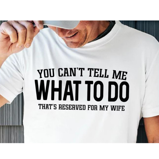 You Can't Tell Me What to Do Tshirt